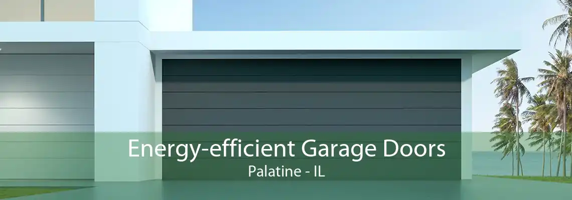 Energy-efficient Garage Doors Palatine - IL